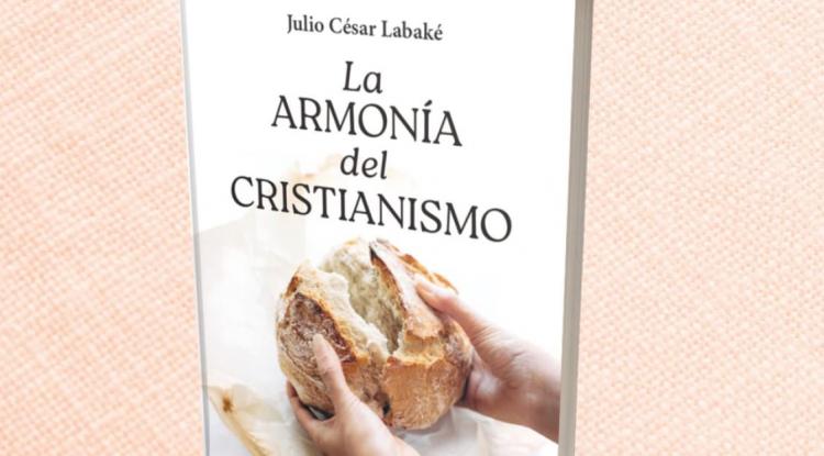 'La Armonía del Cristianismo', nuevo libro de Julio Labaké 'La Armonía del Cristianismo', nuevo libro de Julio Labaké